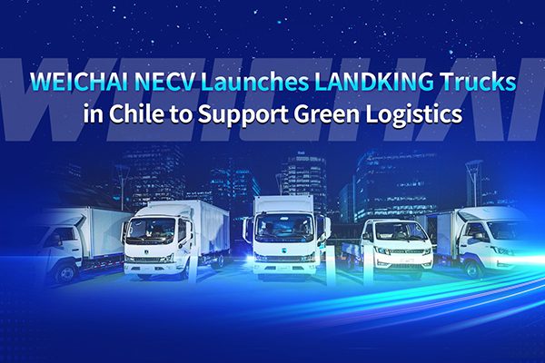 WEICHAI NECV Launches LANDKING Trucks in Chile to Support Green Logistics